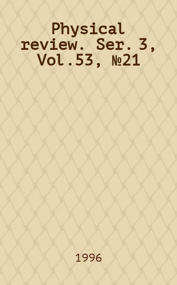 Physical review. Ser. 3, Vol.53, №21