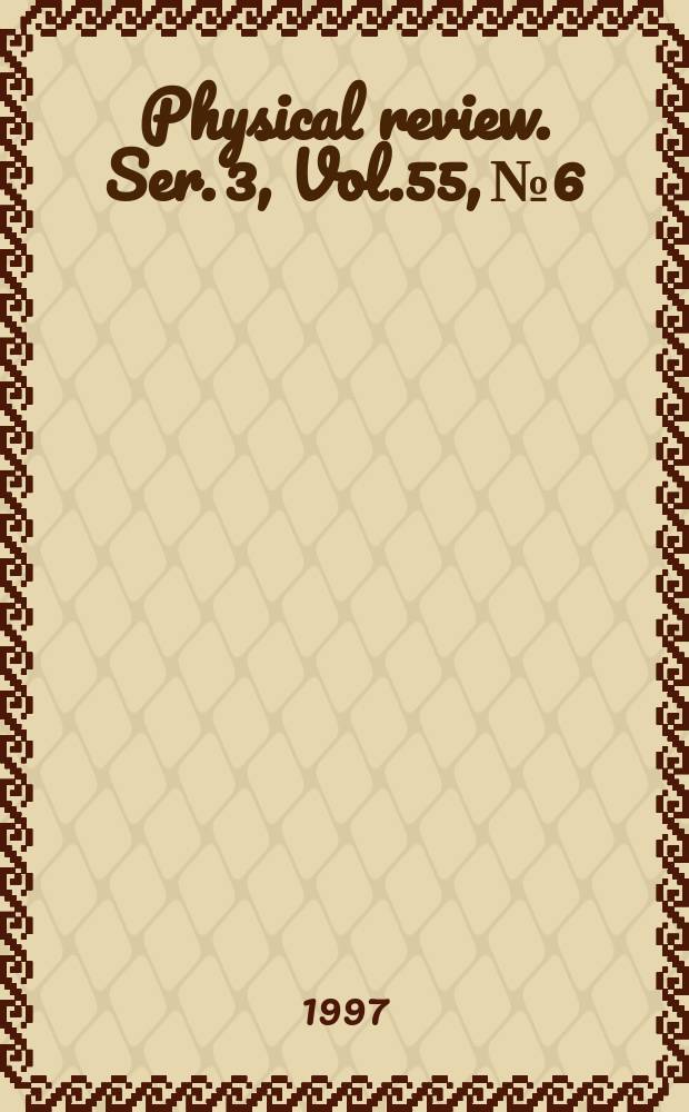 Physical review. Ser. 3, Vol.55, №6