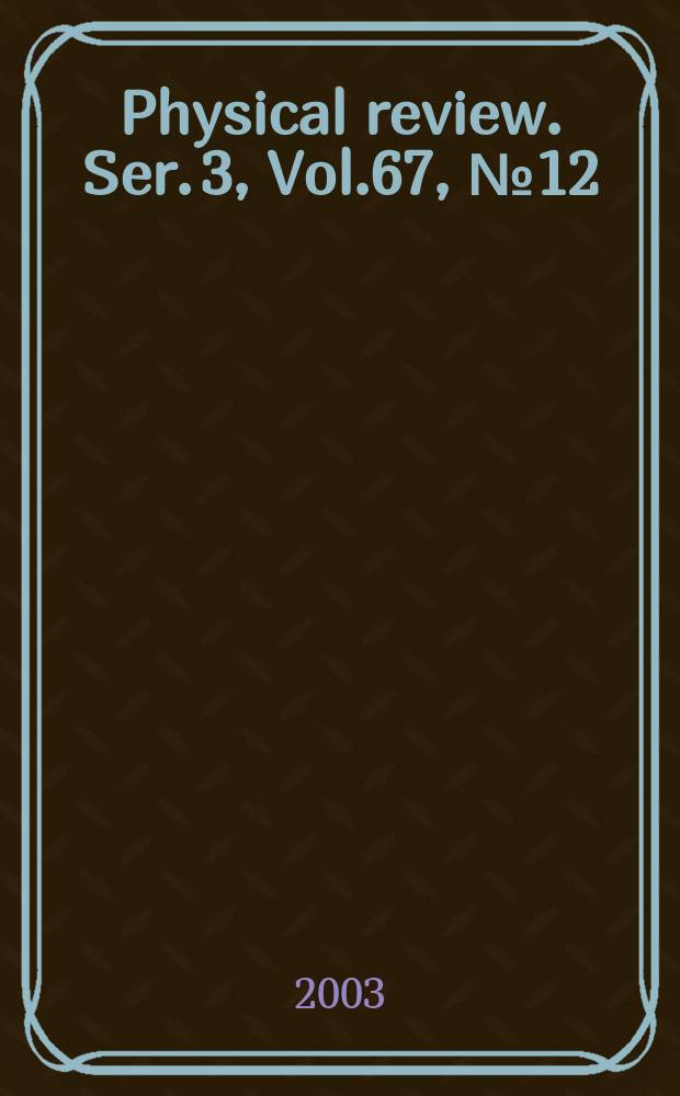 Physical review. Ser. 3, Vol.67, №12