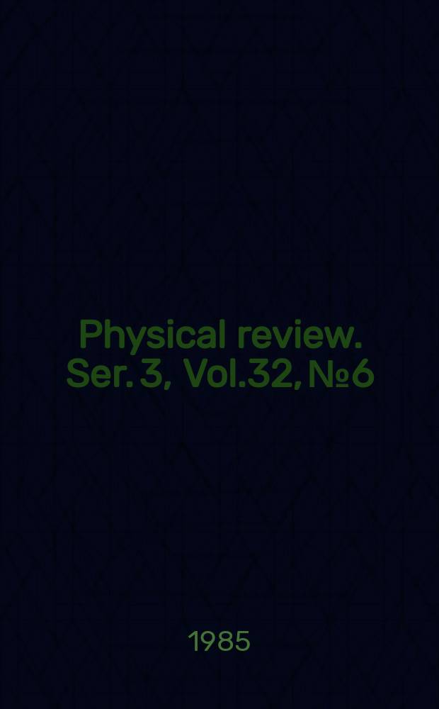 Physical review. Ser. 3, Vol.32, №6