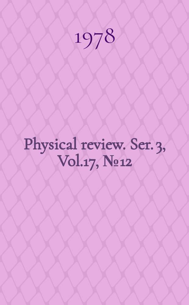 Physical review. Ser. 3, Vol.17, №12