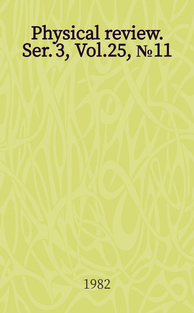 Physical review. Ser. 3, Vol.25, №11