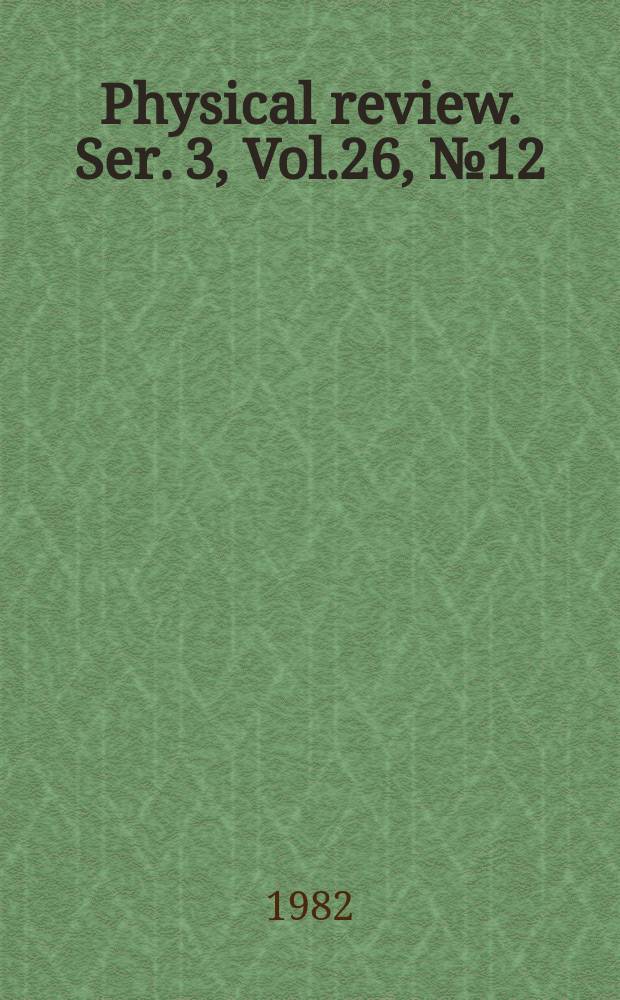 Physical review. Ser. 3, Vol.26, №12