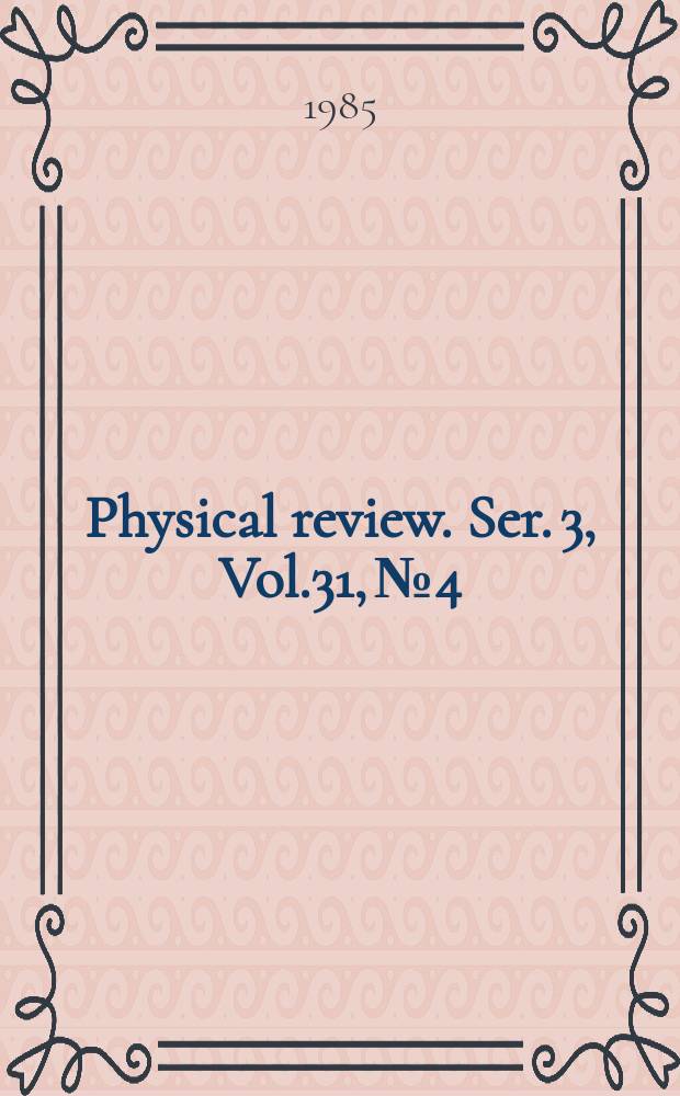 Physical review. Ser. 3, Vol.31, №4