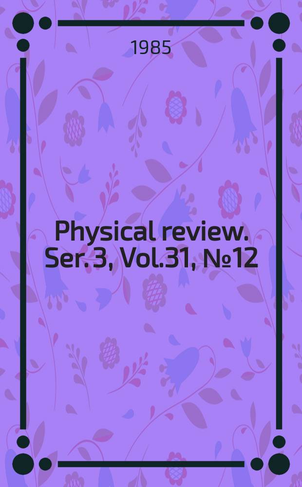 Physical review. Ser. 3, Vol.31, №12