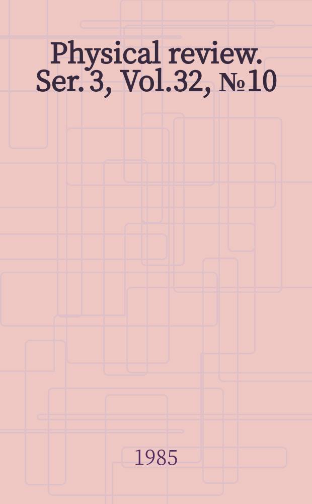 Physical review. Ser. 3, Vol.32, №10