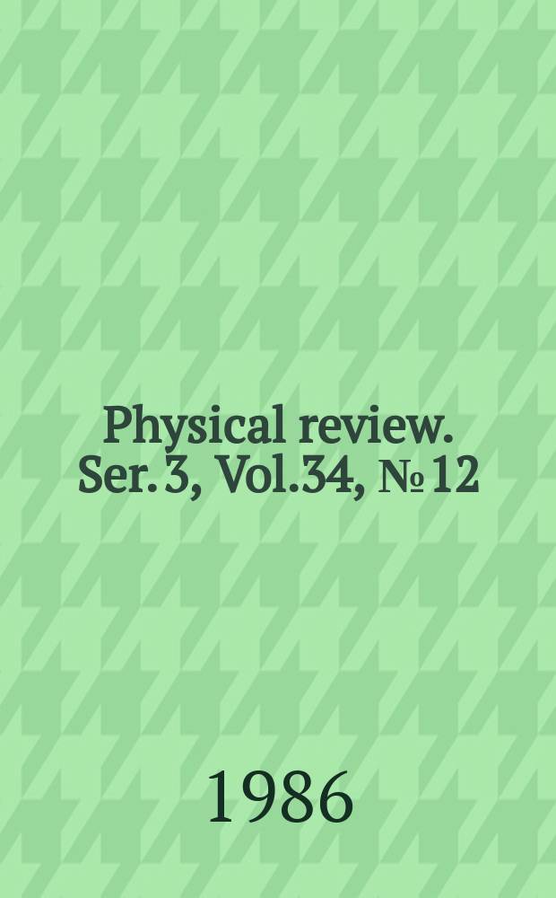 Physical review. Ser. 3, Vol.34, №12