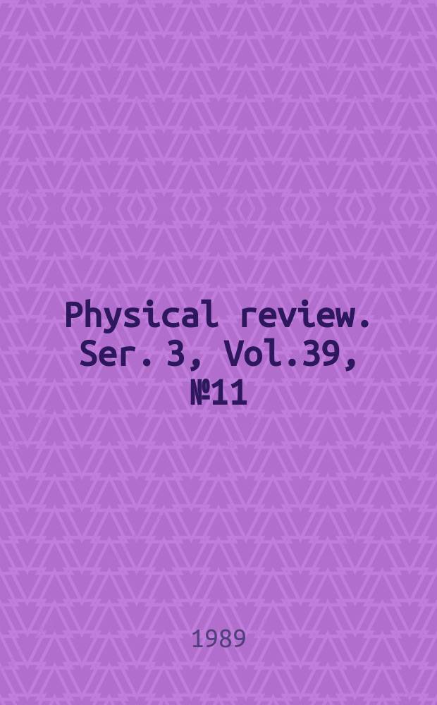 Physical review. Ser. 3, Vol.39, №11