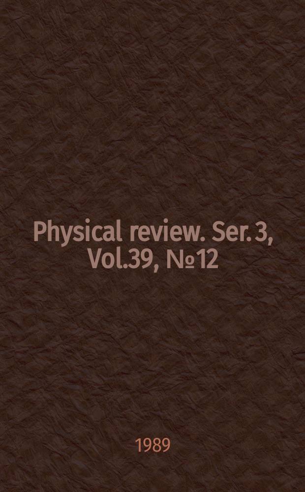 Physical review. Ser. 3, Vol.39, №12