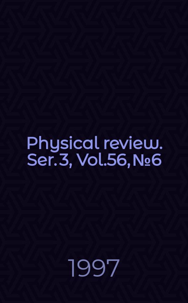 Physical review. Ser. 3, Vol.56, №6