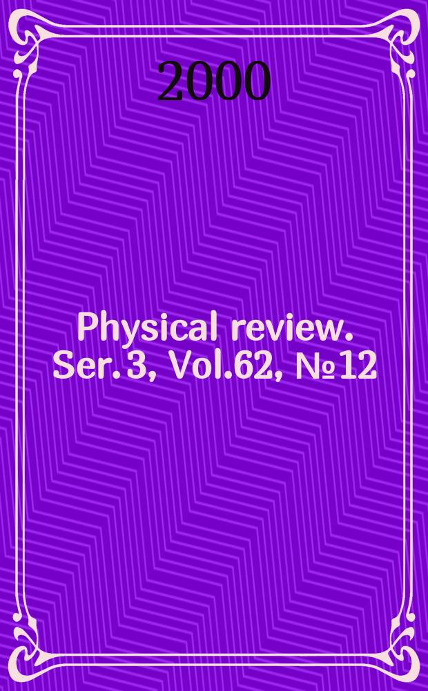 Physical review. Ser. 3, Vol.62, №12
