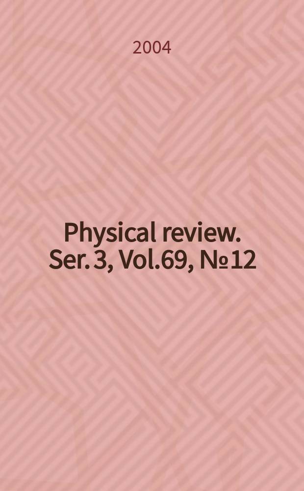 Physical review. Ser. 3, Vol.69, №12