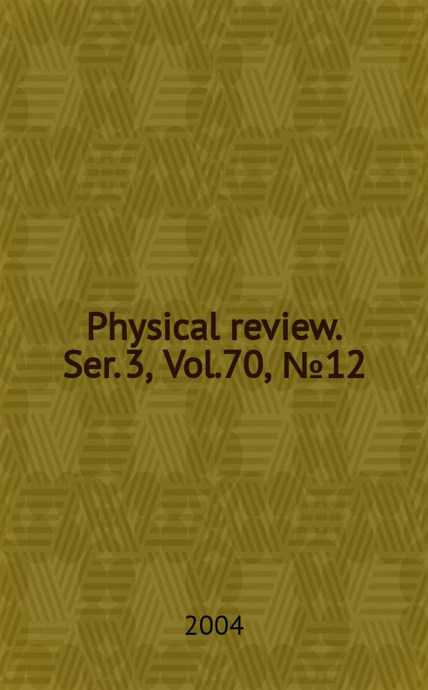 Physical review. Ser. 3, Vol.70, №12