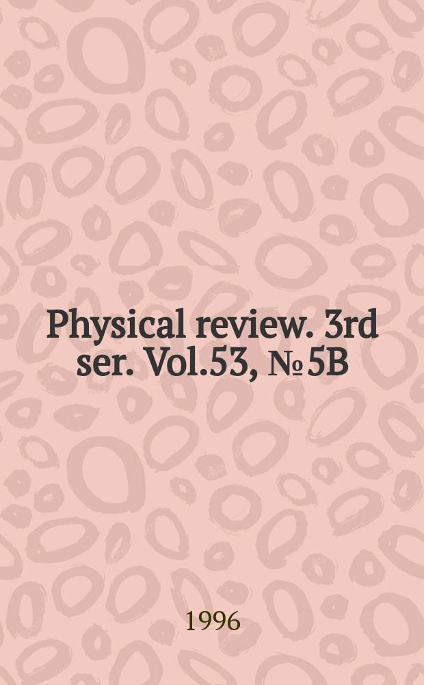 Physical review. 3rd ser. Vol.53, №5B