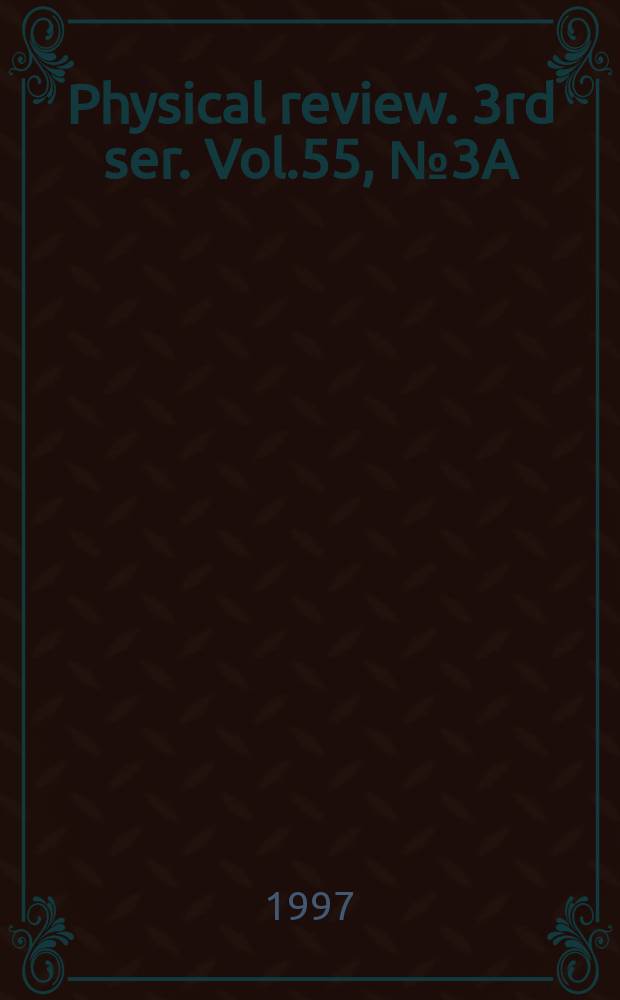 Physical review. 3rd ser. Vol.55, №3A