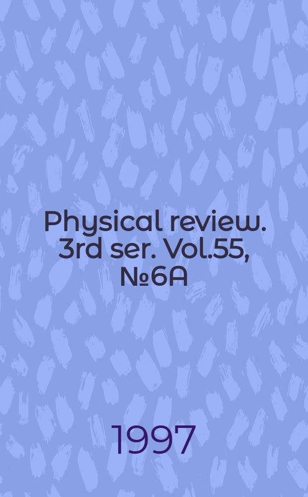 Physical review. 3rd ser. Vol.55, №6A