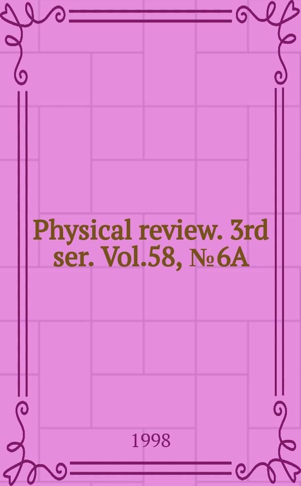 Physical review. 3rd ser. Vol.58, №6A