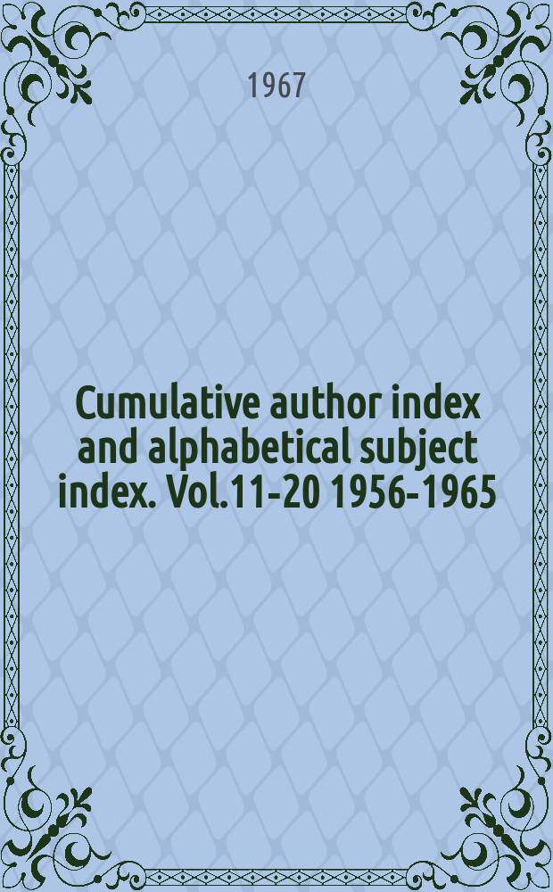 Cumulative author index and alphabetical subject index. Vol.11-20 1956-1965