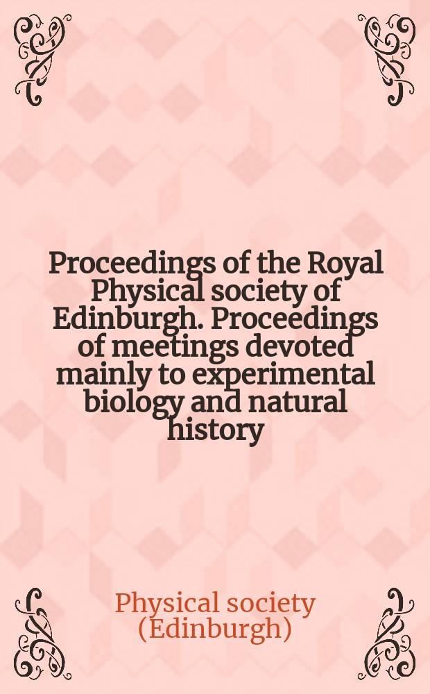 Proceedings of the Royal Physical society of Edinburgh. Proceedings of meetings devoted mainly to experimental biology and natural history