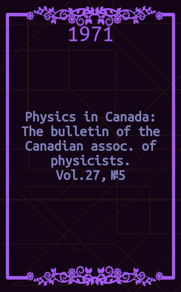 Physics in Canada : The bulletin of the Canadian assoc. of physicists. Vol.27, №5 : Canadian association of physicist