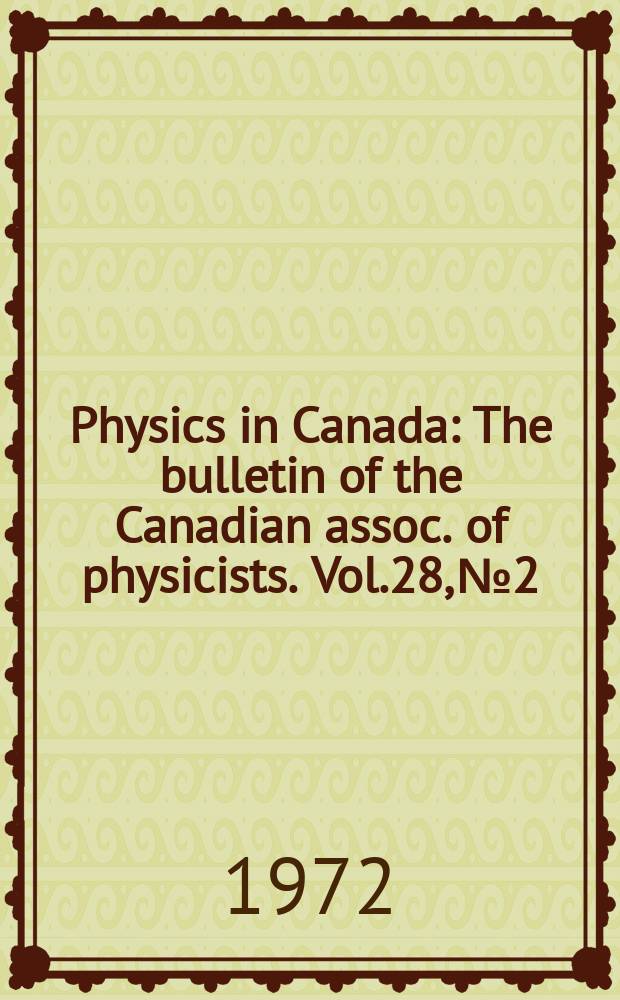 Physics in Canada : The bulletin of the Canadian assoc. of physicists. Vol.28, №2