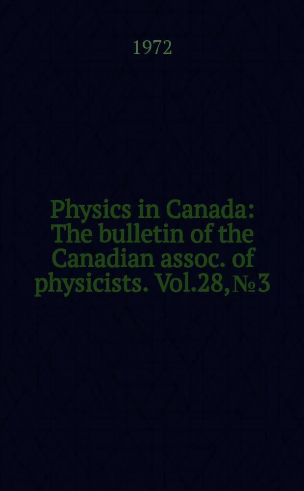 Physics in Canada : The bulletin of the Canadian assoc. of physicists. Vol.28, №3