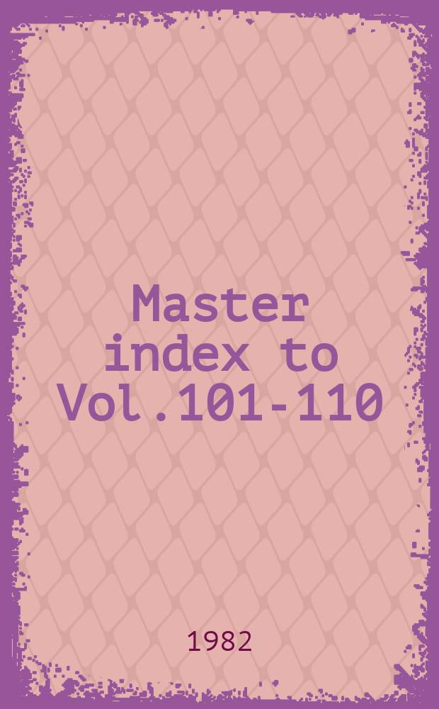Master index to Vol.101-110 (1981-1982)