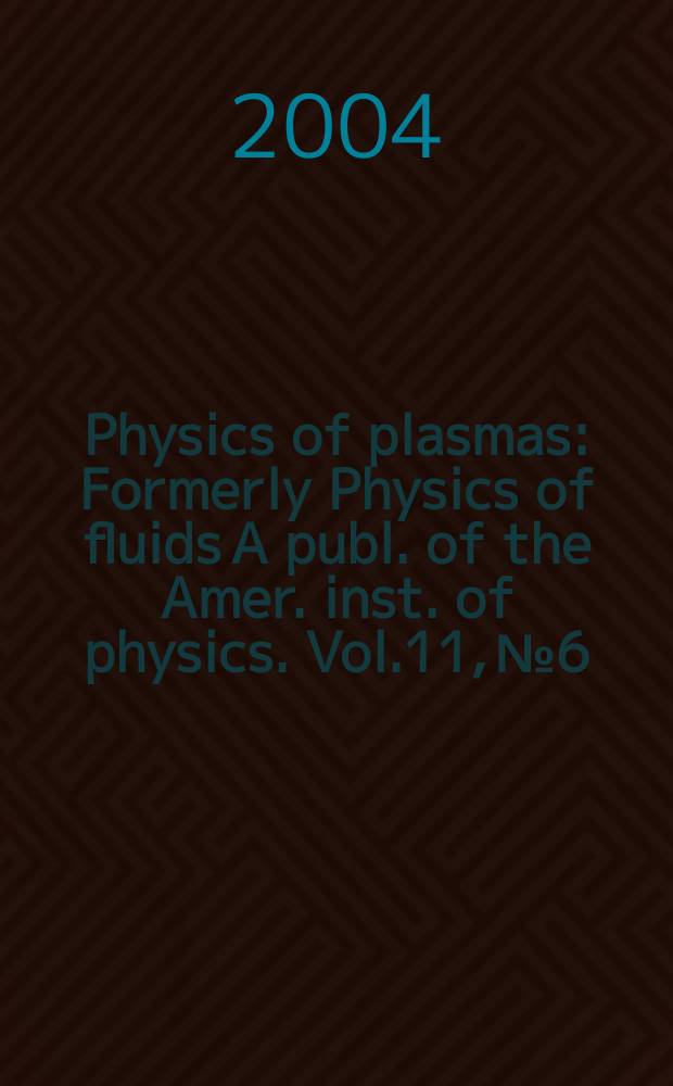 Physics of plasmas : Formerly Physics of fluids A publ. of the Amer. inst. of physics. Vol.11, №6