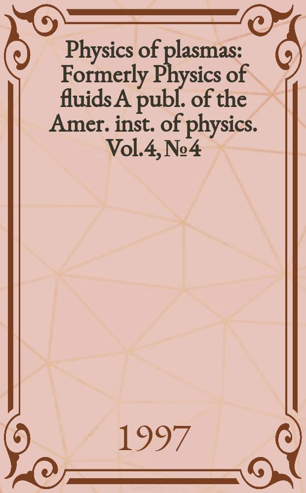 Physics of plasmas : Formerly Physics of fluids A publ. of the Amer. inst. of physics. Vol.4, №4