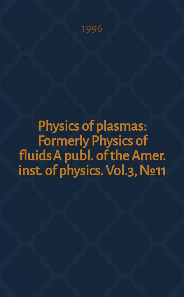 Physics of plasmas : Formerly Physics of fluids A publ. of the Amer. inst. of physics. Vol.3, №11