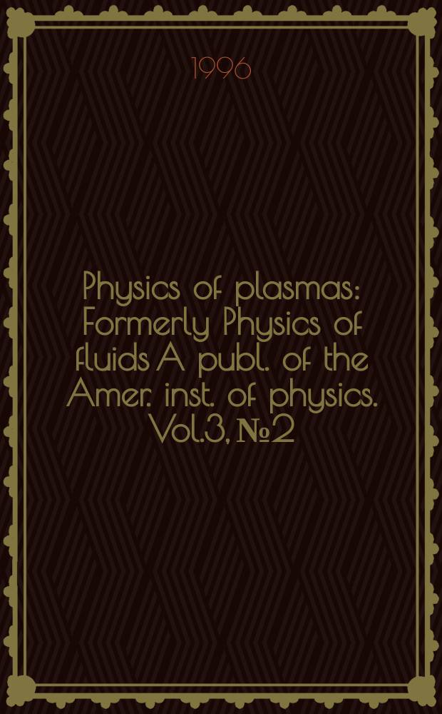 Physics of plasmas : Formerly Physics of fluids A publ. of the Amer. inst. of physics. Vol.3, №2