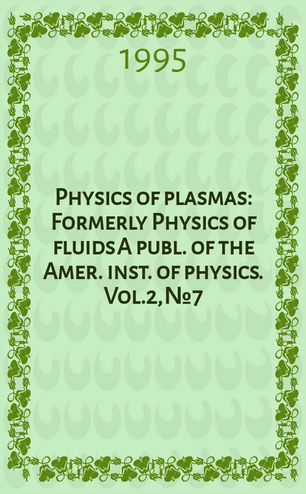 Physics of plasmas : Formerly Physics of fluids A publ. of the Amer. inst. of physics. Vol.2, №7