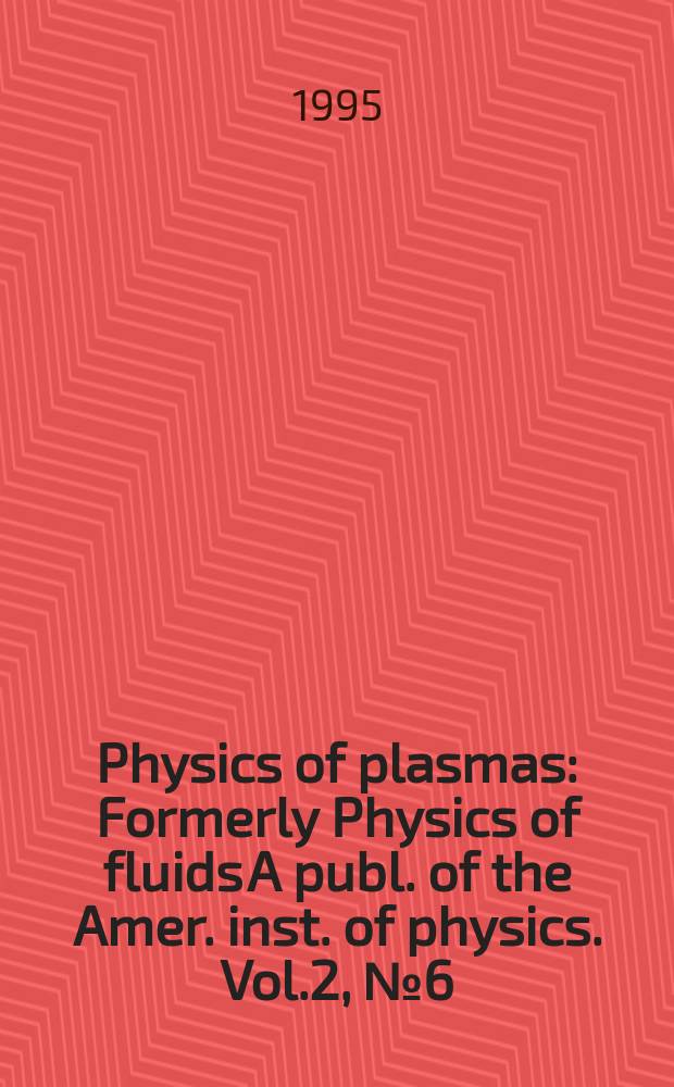 Physics of plasmas : Formerly Physics of fluids A publ. of the Amer. inst. of physics. Vol.2, №6(Pt.1&ndash;2)