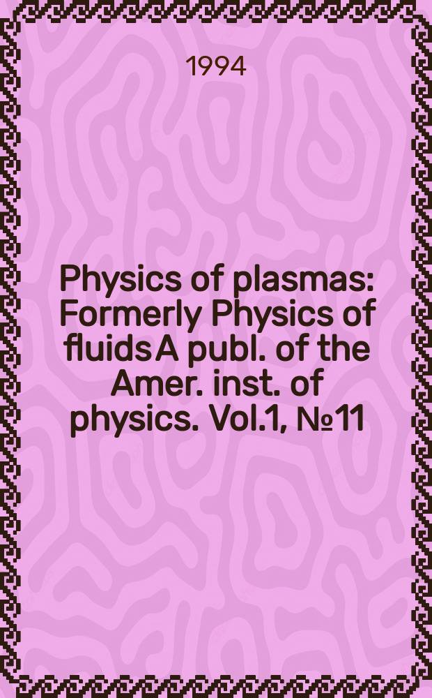 Physics of plasmas : Formerly Physics of fluids A publ. of the Amer. inst. of physics. Vol.1, №11