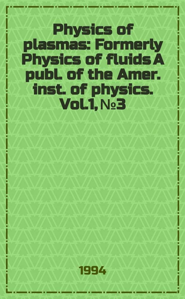 Physics of plasmas : Formerly Physics of fluids A publ. of the Amer. inst. of physics. Vol.1, №3