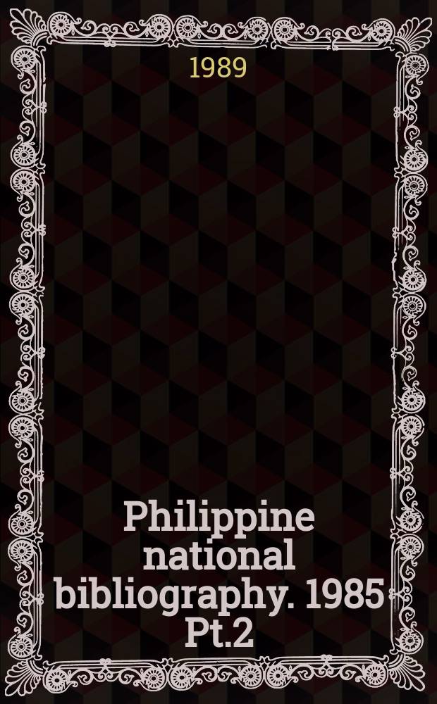 Philippine national bibliography. 1985 Pt.2 : Theses and dissertations