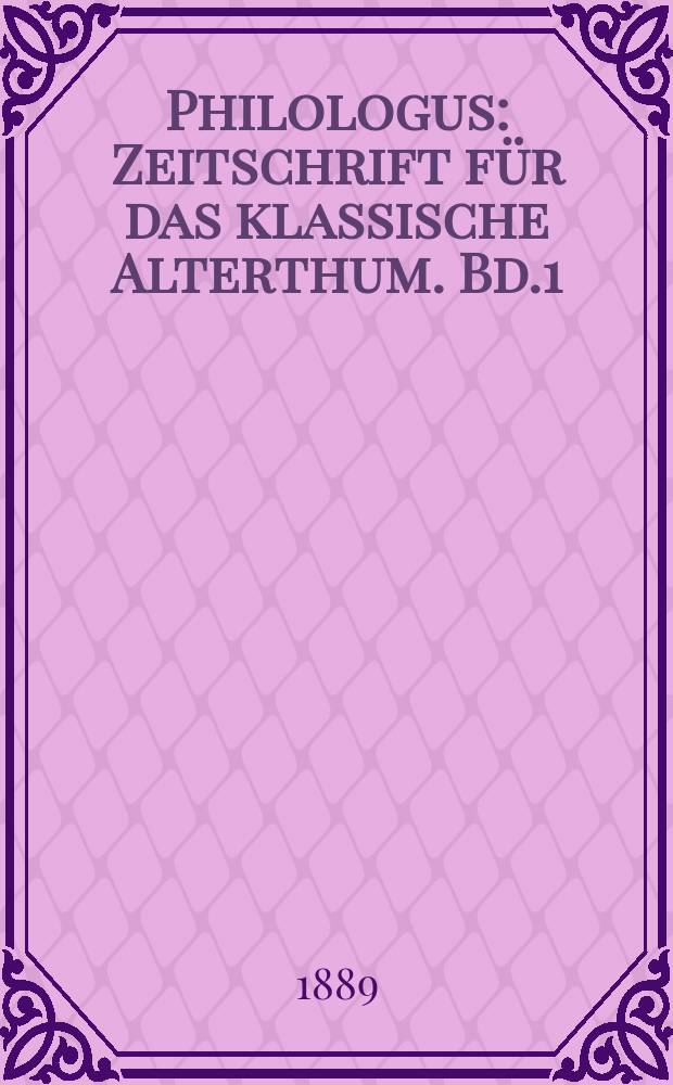 Philologus : Zeitschrift für das klassische Alterthum. Bd.1 (47), H.4