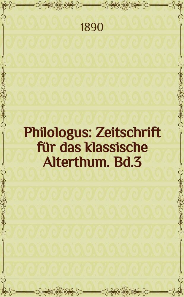 Philologus : Zeitschrift f&uuml;r das klassische Alterthum. Bd.3 (49), H.4