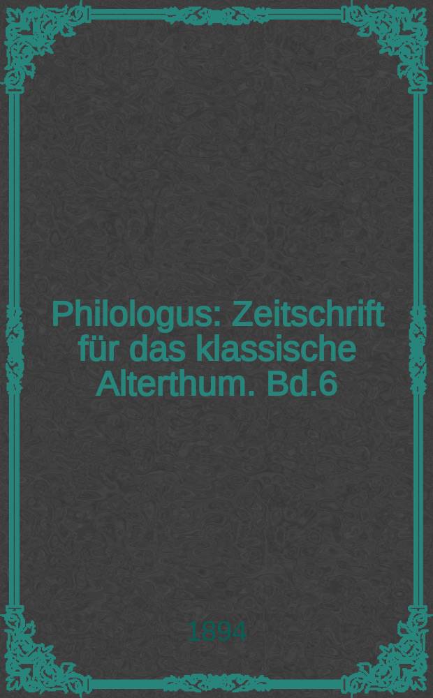 Philologus : Zeitschrift f&uuml;r das klassische Alterthum. Bd.6 (52), H.3