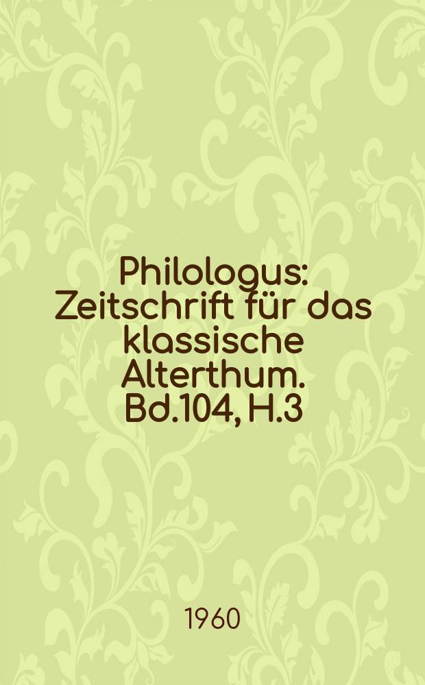 Philologus : Zeitschrift für das klassische Alterthum. Bd.104, H.3/4