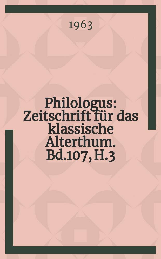 Philologus : Zeitschrift f&uuml;r das klassische Alterthum. Bd.107, H.3/4