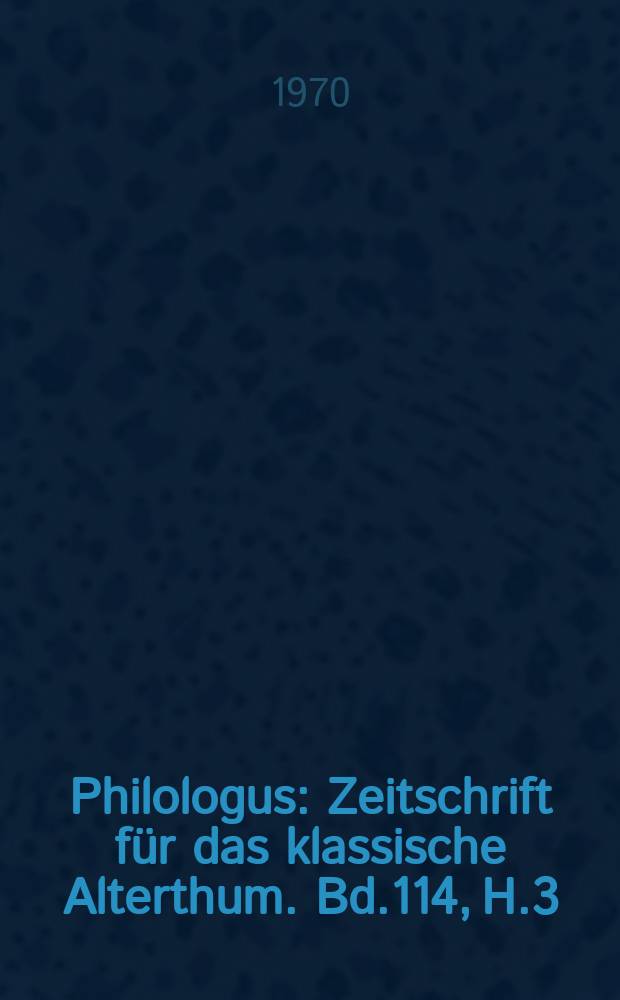Philologus : Zeitschrift für das klassische Alterthum. Bd.114, H.3/4