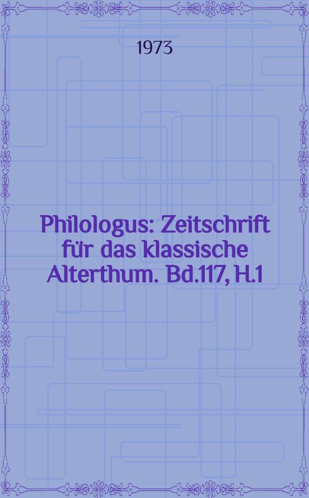 Philologus : Zeitschrift für das klassische Alterthum. Bd.117, H.1