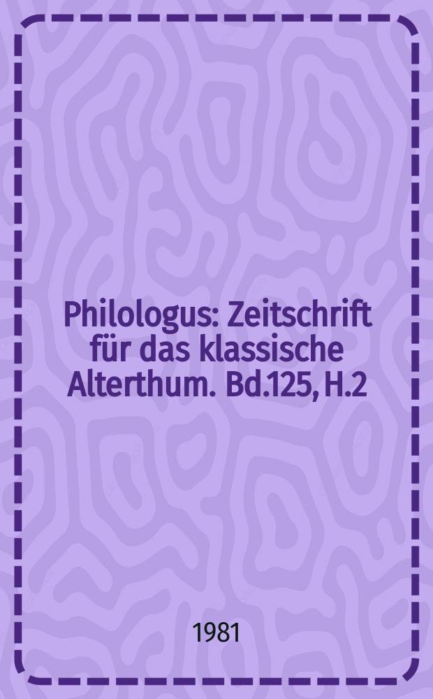 Philologus : Zeitschrift für das klassische Alterthum. Bd.125, H.2