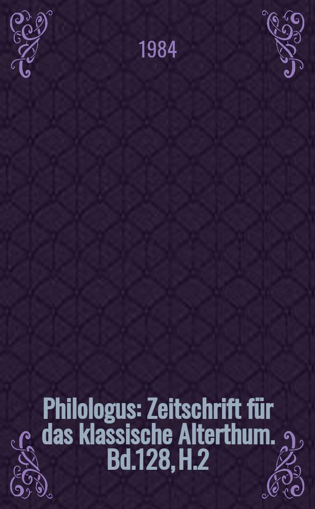 Philologus : Zeitschrift für das klassische Alterthum. Bd.128, H.2