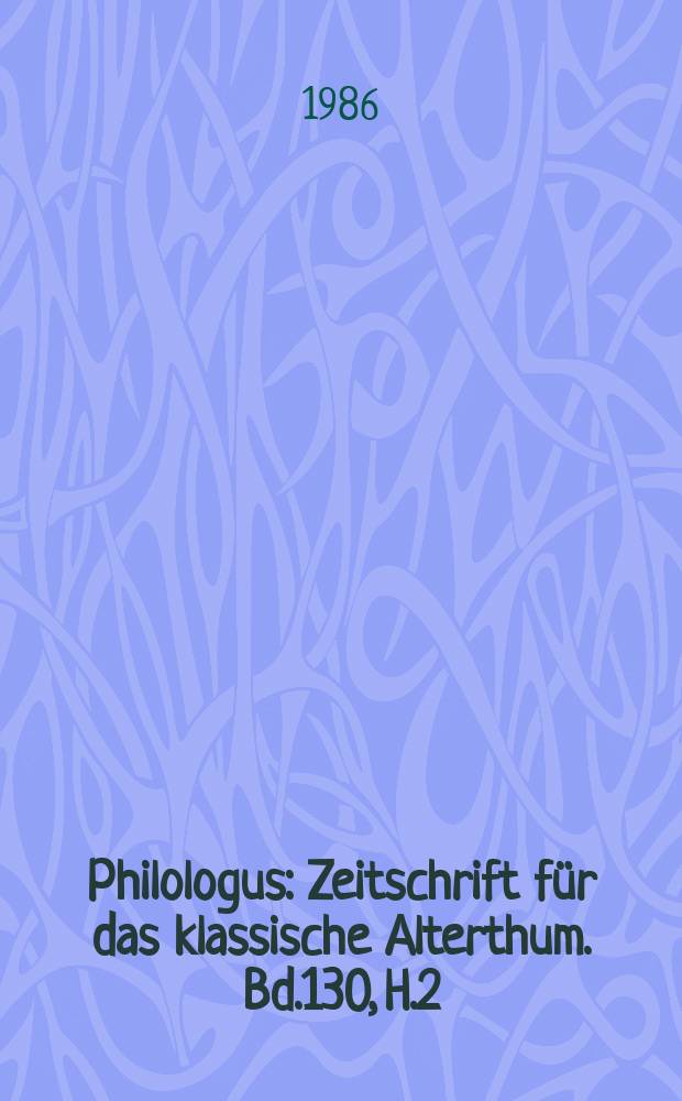 Philologus : Zeitschrift f&uuml;r das klassische Alterthum. Bd.130, H.2