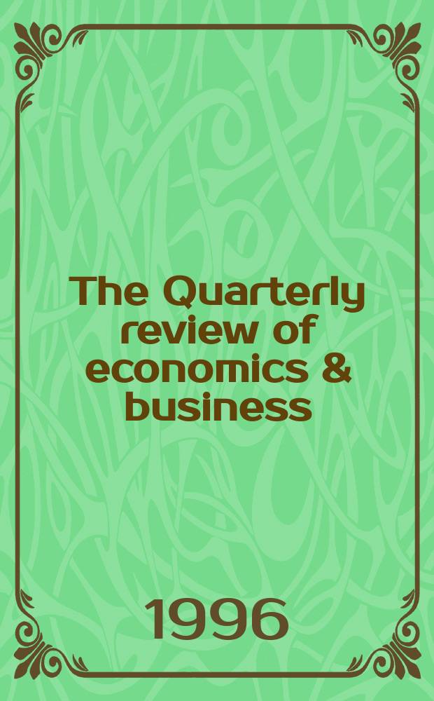 The Quarterly review of economics & business : Publ. by the Bureau of economic and business research, College of commerce and business administration, Univ. of Illinois. Vol.36, №1
