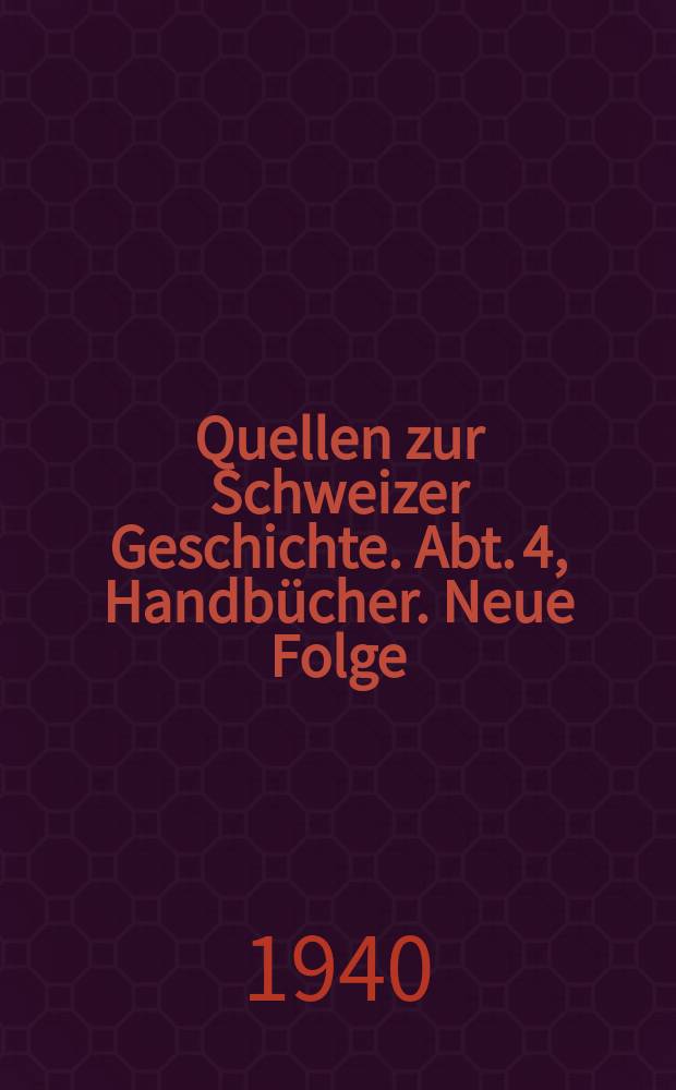 Quellen zur Schweizer Geschichte. Abt. 4, Handbücher. Neue Folge : Hrsg. von der Allgemeinen geschichtsforschen den Gesellschaft der Schweiz