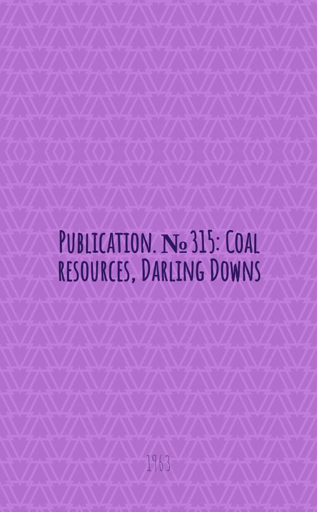 Publication. №315 : Coal resources, Darling Downs (Oakey) coalfield