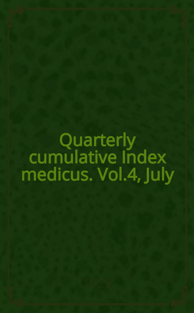 Quarterly cumulative Index medicus. Vol.4, July/Dec. : 1928